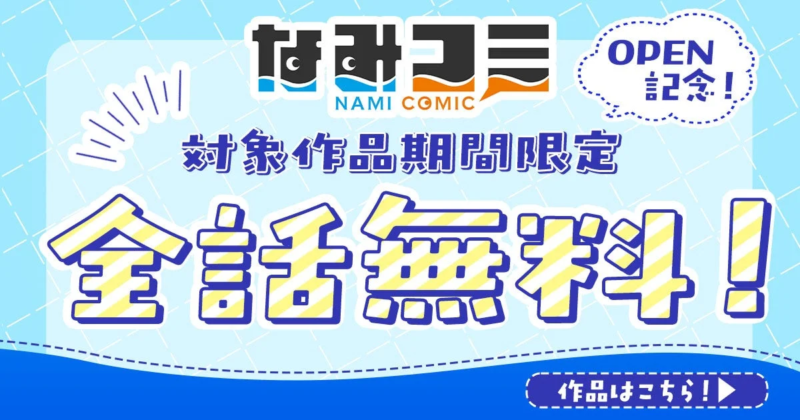 なみコミ NAMI COMIC OPEN 記念！ 対象作品期間限定 全話無料！