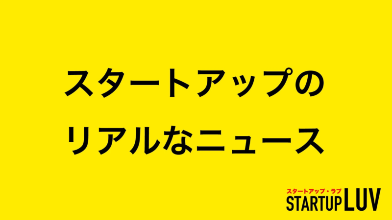スタートアップのリアルなニュース